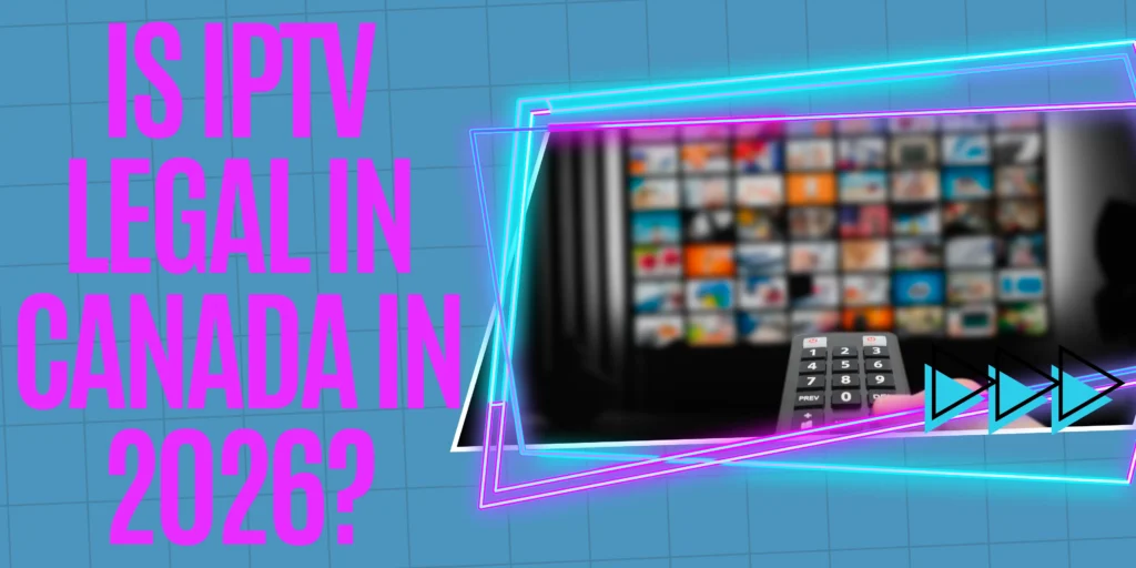 Is IPTV legal in Canada in 2026 explained for everyday viewers