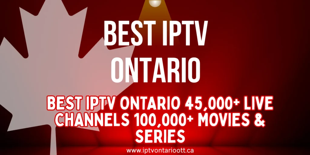 Best IPTV Ontario with 45,000+ live channels, 100,000+ movies and series, HD and 4K streaming