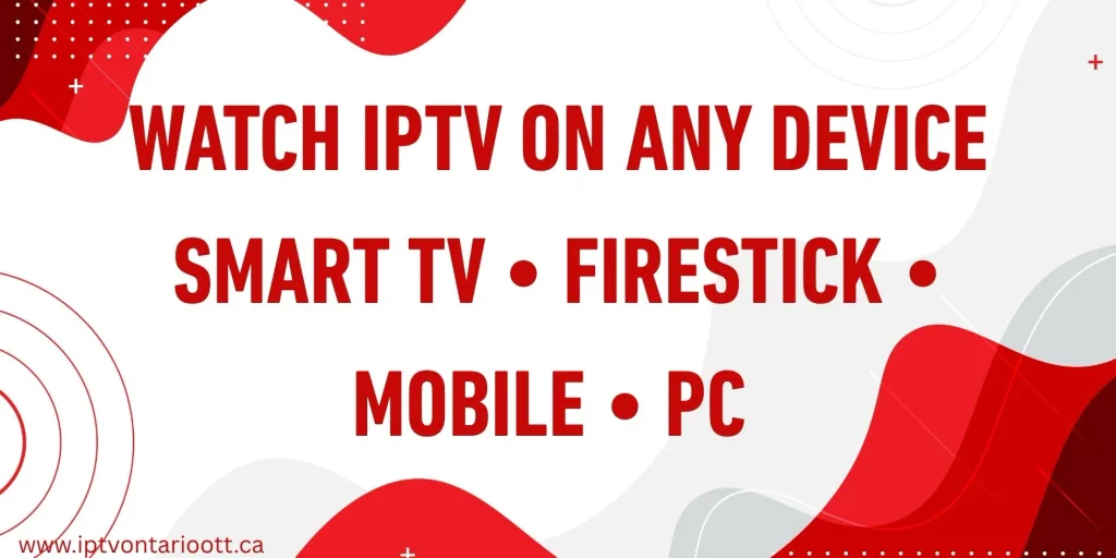 IPTV Ontario streaming on Smart TV, Firestick, mobile phone, tablet and computer